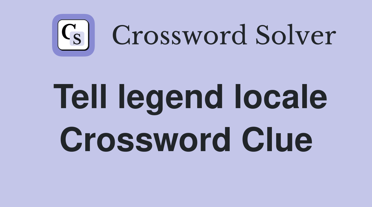 Tell legend locale Crossword Clue