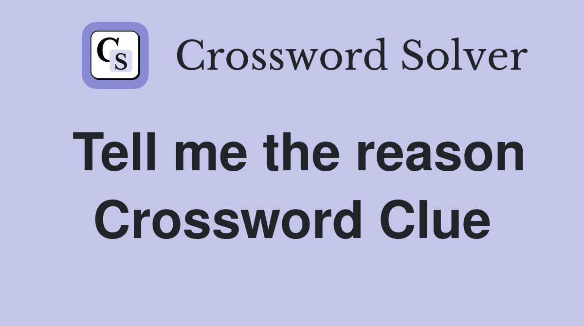 Tell me the reason Crossword Clue