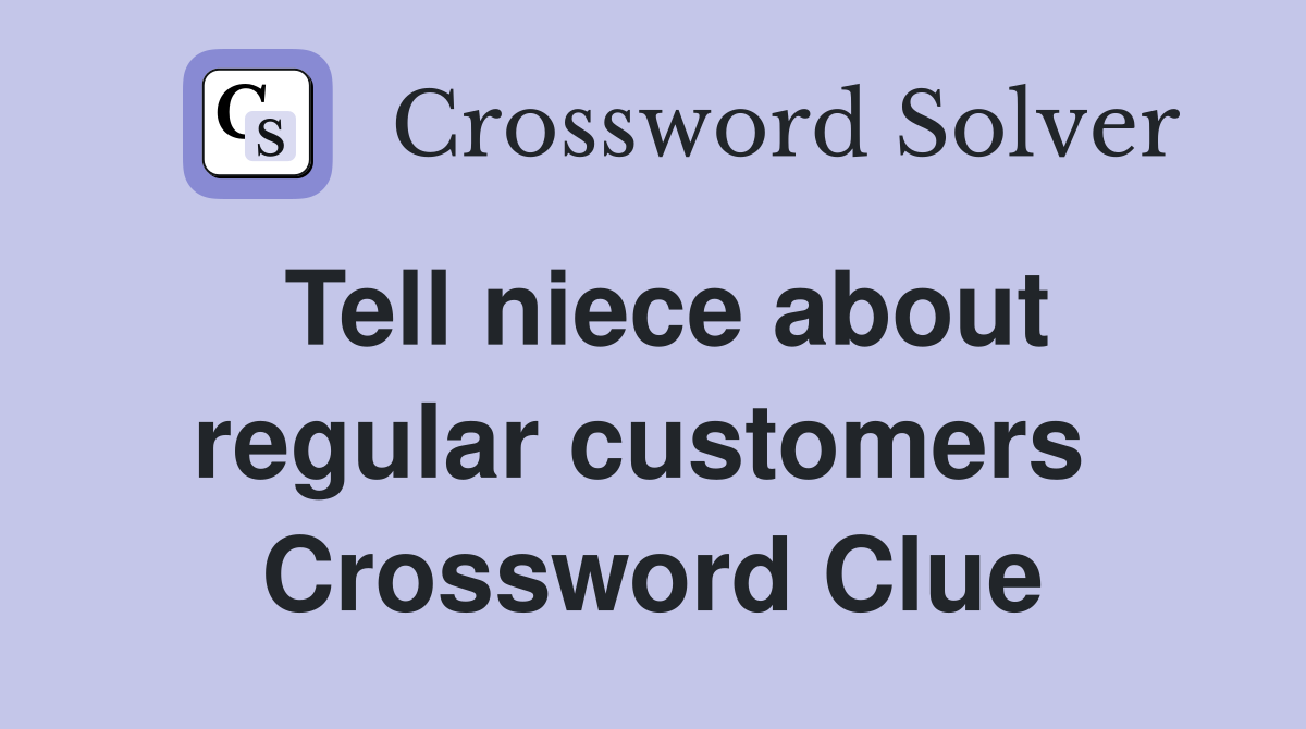 Tell niece about regular customers  Crossword Clue