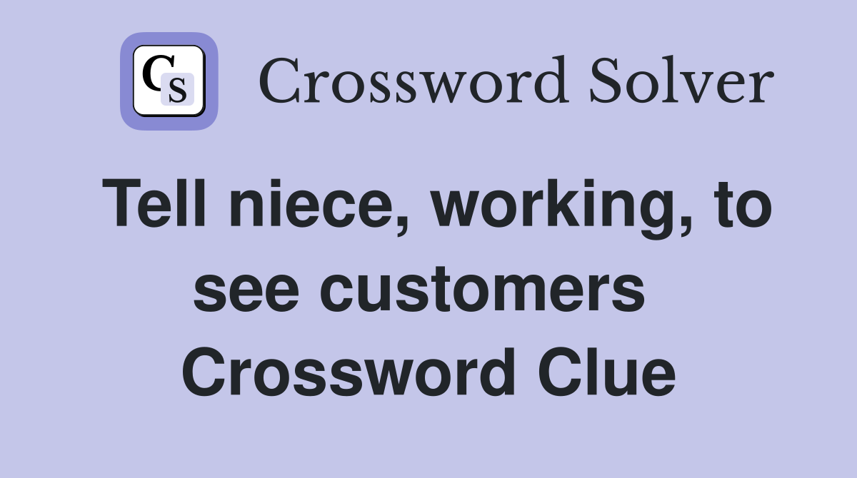 Tell niece, working, to see customers  Crossword Clue