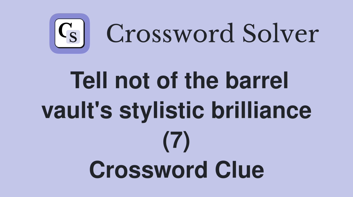 Tell not of the barrel vault's stylistic brilliance (7) Crossword Clue