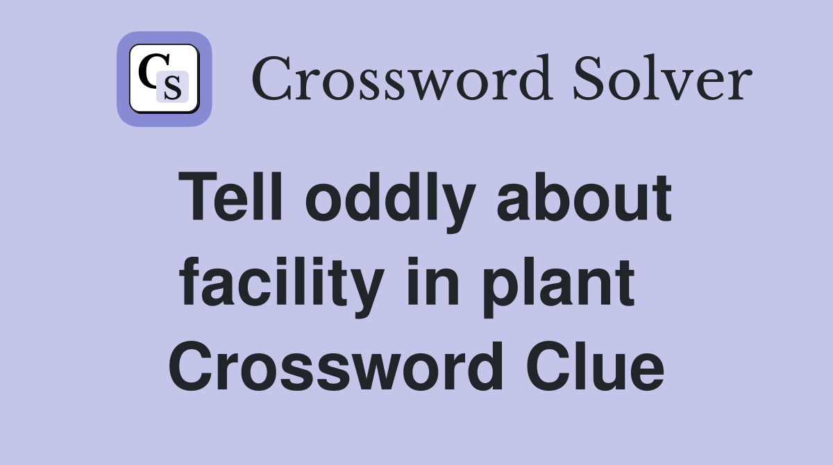 Tell oddly about facility in plant  Crossword Clue