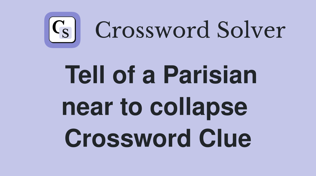 Tell of a Parisian near to collapse  Crossword Clue