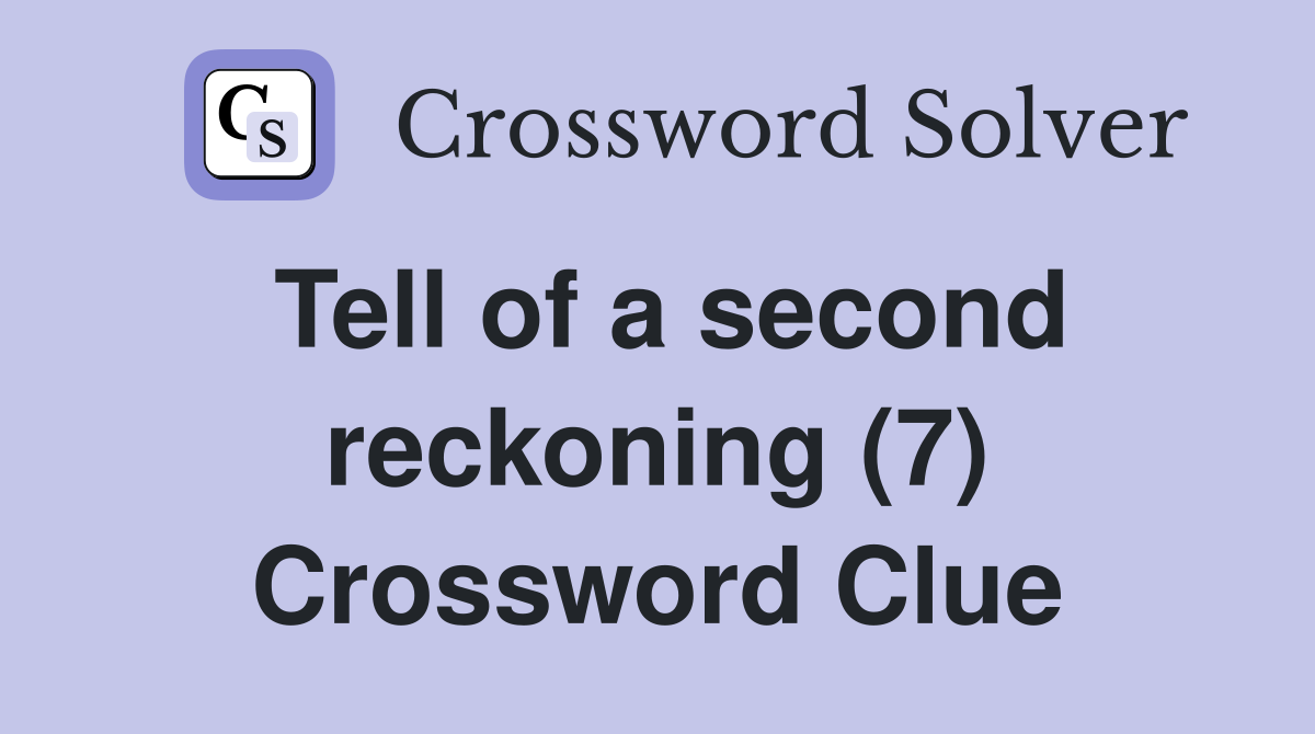 Tell of a second reckoning (7) Crossword Clue
