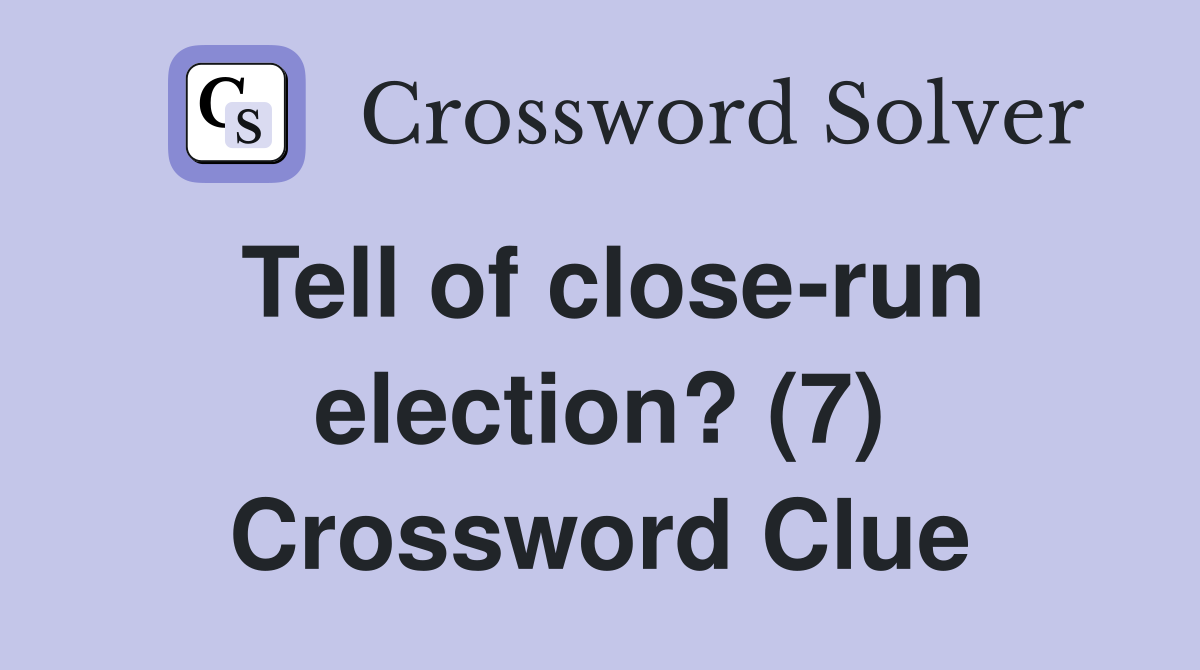 Tell of close-run election? (7) Crossword Clue