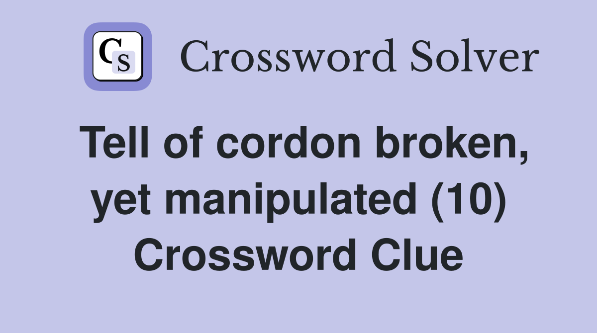 Tell of cordon broken, yet manipulated (10) Crossword Clue
