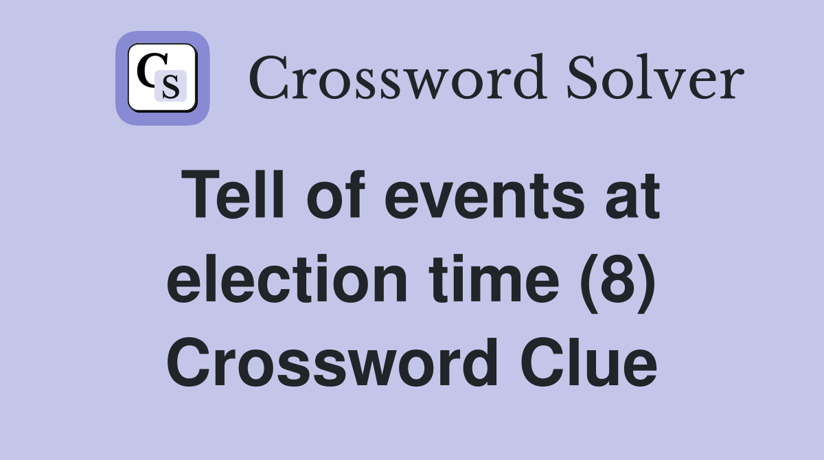 Tell of events at election time (8) Crossword Clue