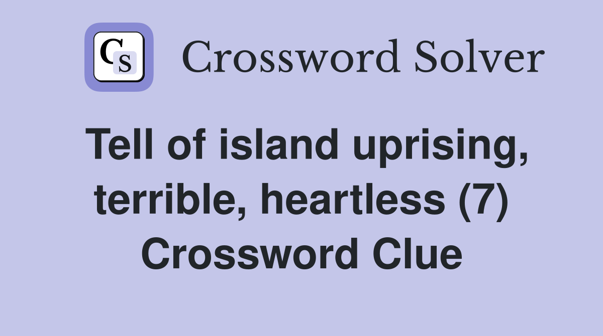 Tell of island uprising, terrible, heartless (7) Crossword Clue