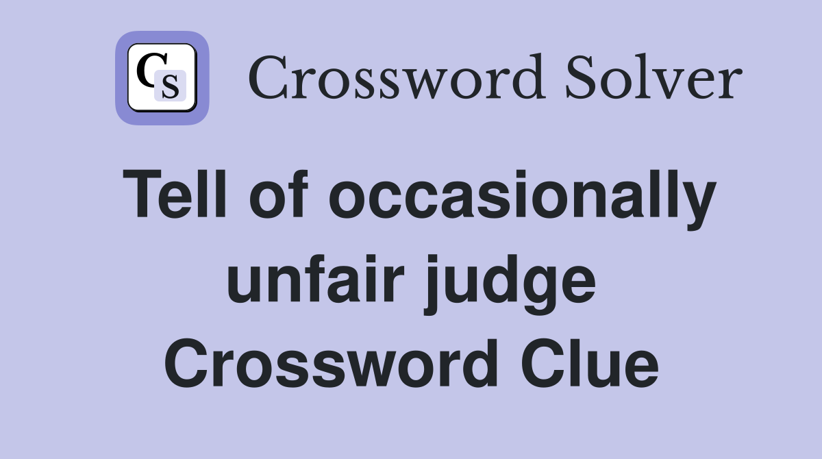 Tell of occasionally unfair judge Crossword Clue