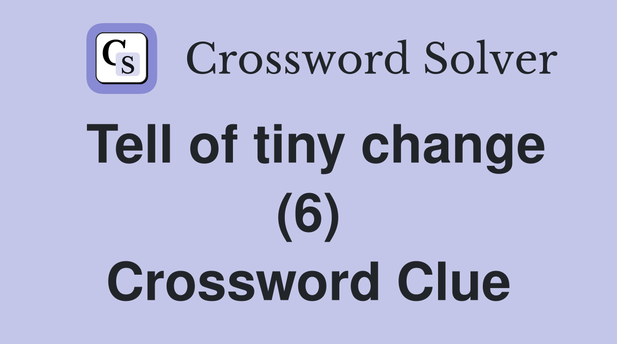 Tell of tiny change (6) Crossword Clue