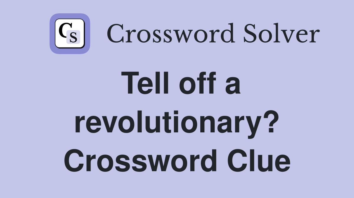 Tell off a revolutionary? Crossword Clue