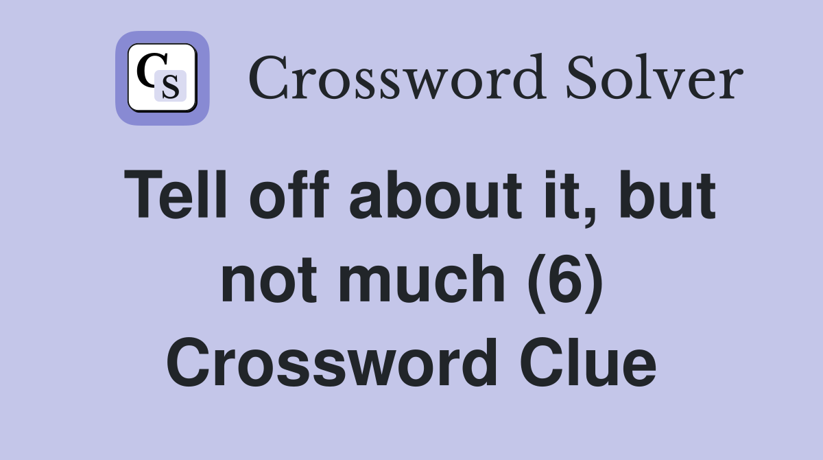 Tell off about it, but not much (6) Crossword Clue