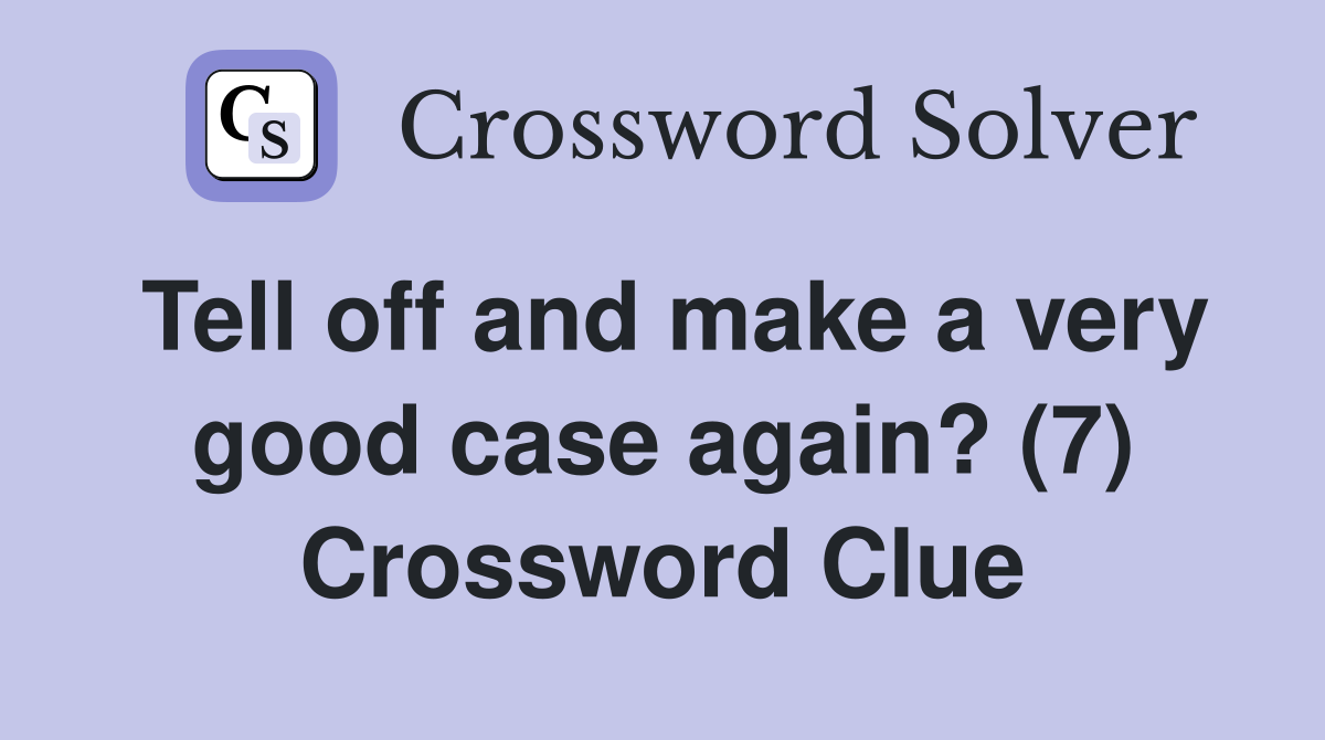 Tell off and make a very good case again? (7) Crossword Clue