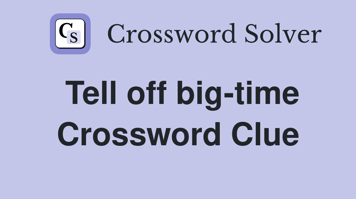 Tell off big-time Crossword Clue