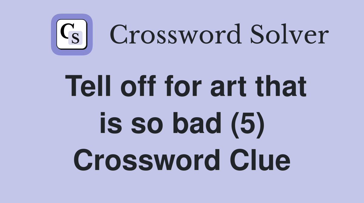 Tell off for art that is so bad (5) Crossword Clue