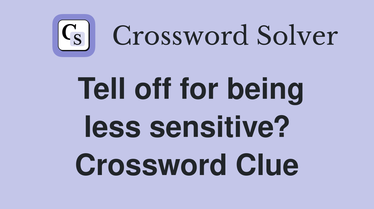 Tell off for being less sensitive? Crossword Clue