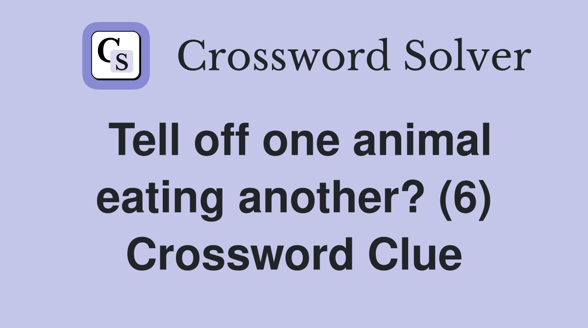 Tell off one animal eating another? (6) Crossword Clue
