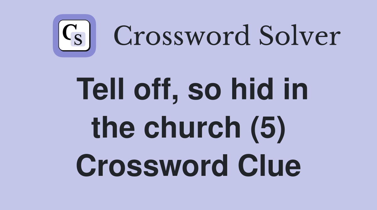 Tell off, so hid in the church (5) Crossword Clue