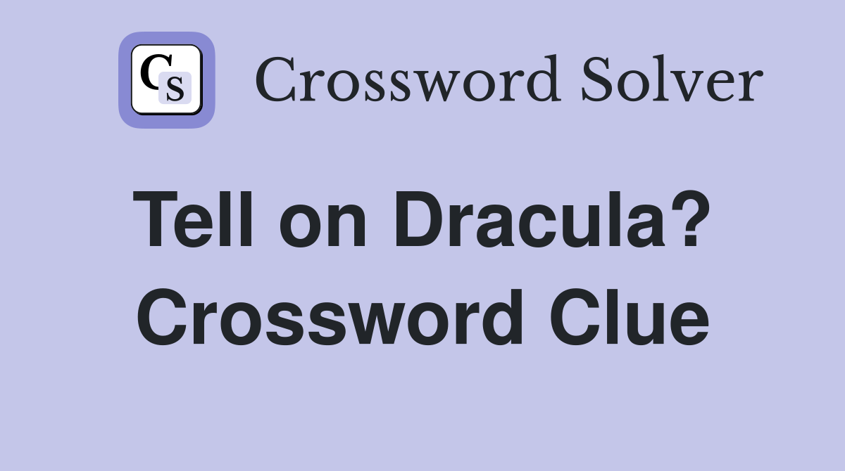Tell on Dracula?  Crossword Clue