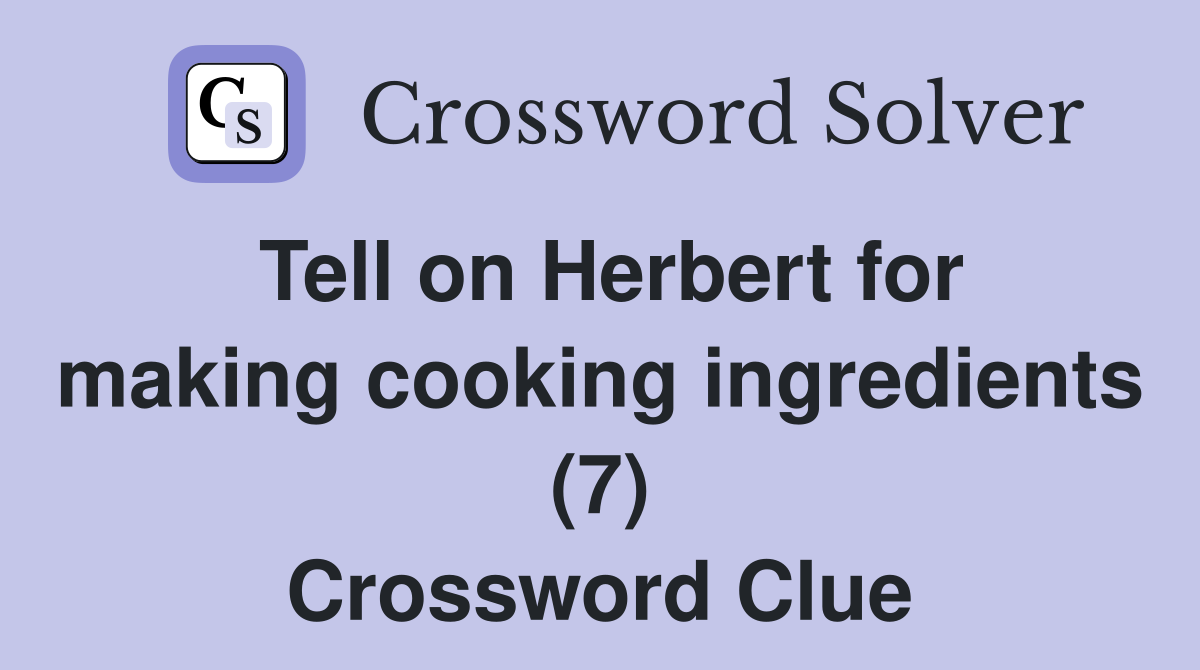 Tell on Herbert for making cooking ingredients (7) Crossword Clue