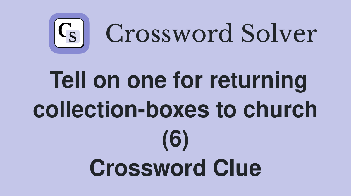 Tell on one for returning collection-boxes to church (6) Crossword Clue