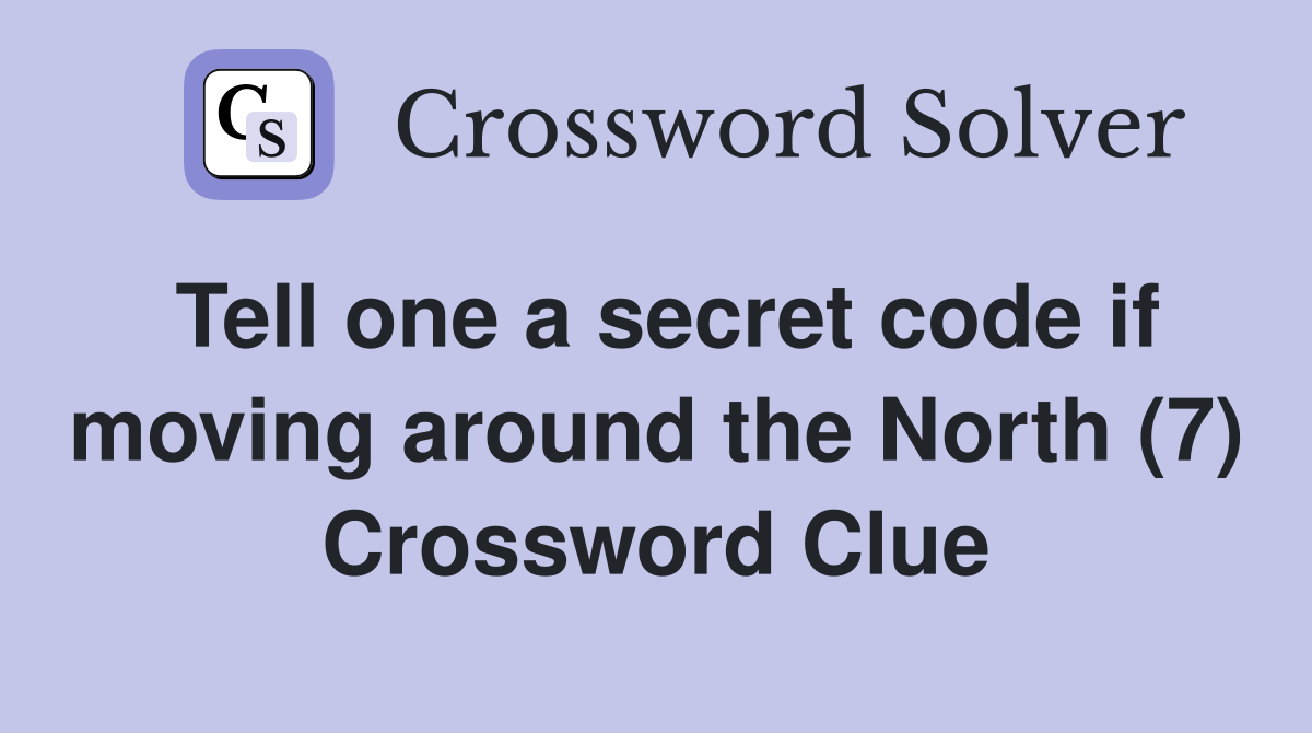 Tell one a secret code if moving around the North (7) Crossword Clue