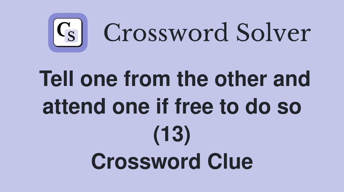 Tell one from the other and attend one if free to do so (13) Crossword Clue