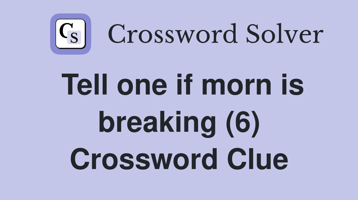 Tell one if morn is breaking (6) Crossword Clue