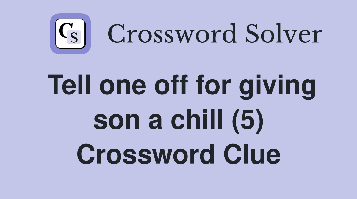 Tell one off for giving son a chill (5) Crossword Clue