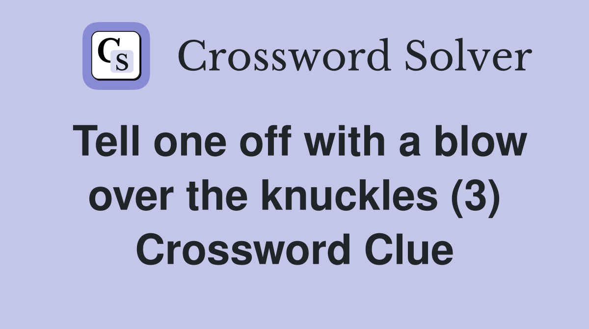 Tell one off with a blow over the knuckles (3) Crossword Clue