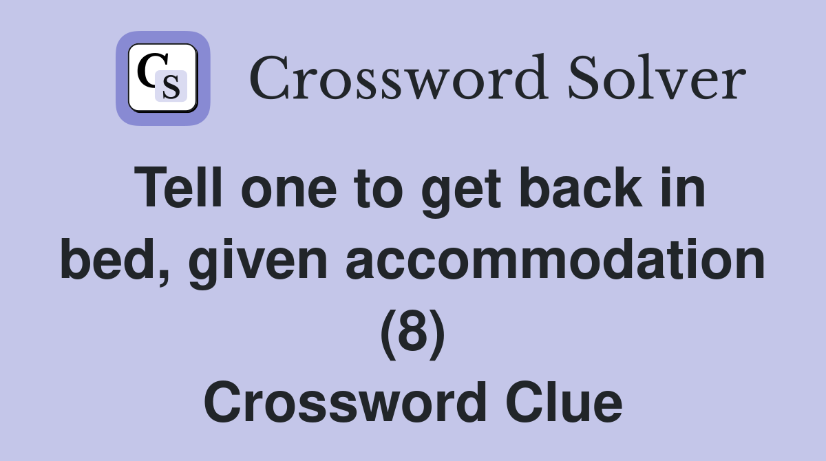 Tell one to get back in bed, given accommodation (8) Crossword Clue