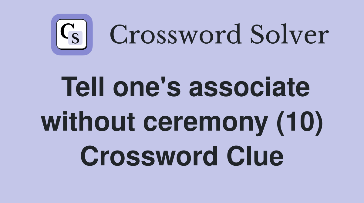 Tell one's associate without ceremony (10) Crossword Clue