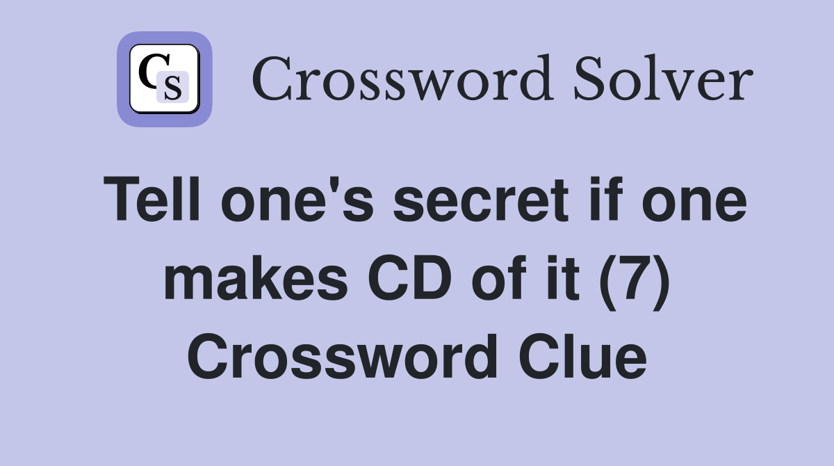 Tell one's secret if one makes CD of it (7) Crossword Clue