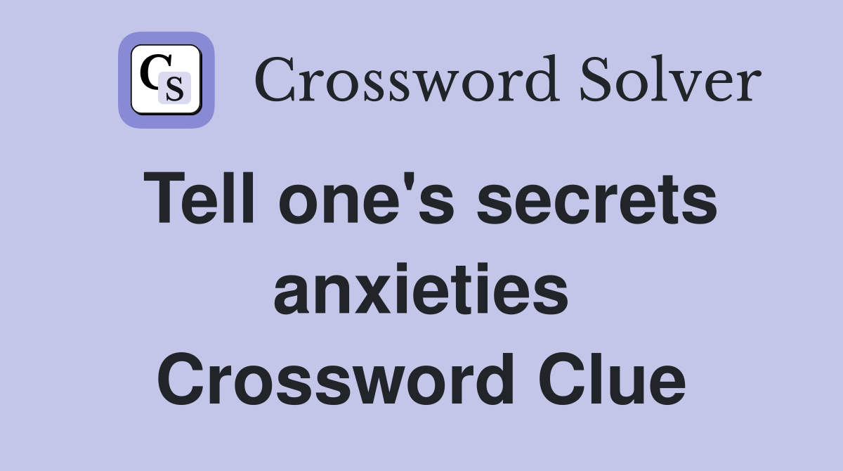 Tell one's secrets anxieties Crossword Clue