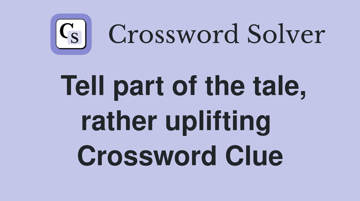 Tell part of the tale, rather uplifting  Crossword Clue