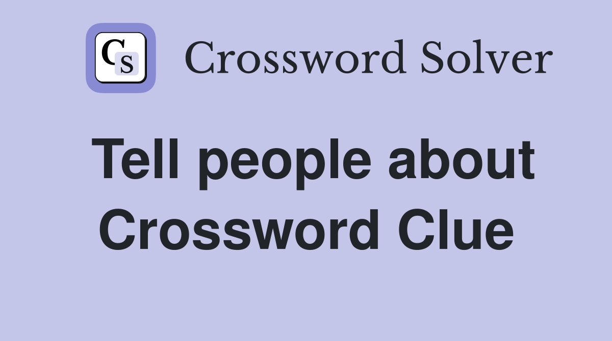 Tell people about Crossword Clue