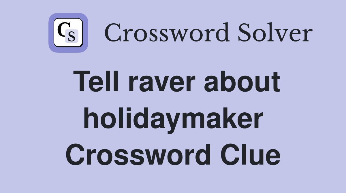 Tell raver about holidaymaker Crossword Clue