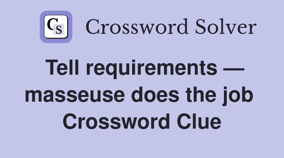 Tell requirements — masseuse does the job  Crossword Clue