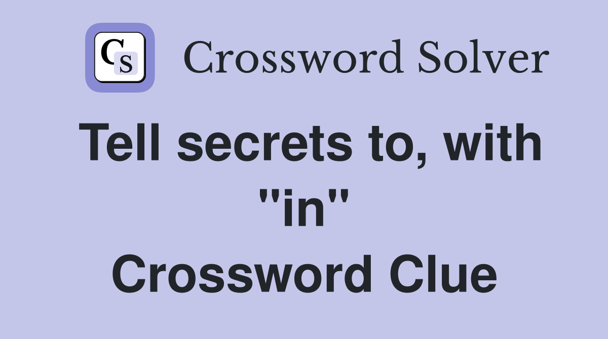 Tell secrets to, with "in" Crossword Clue