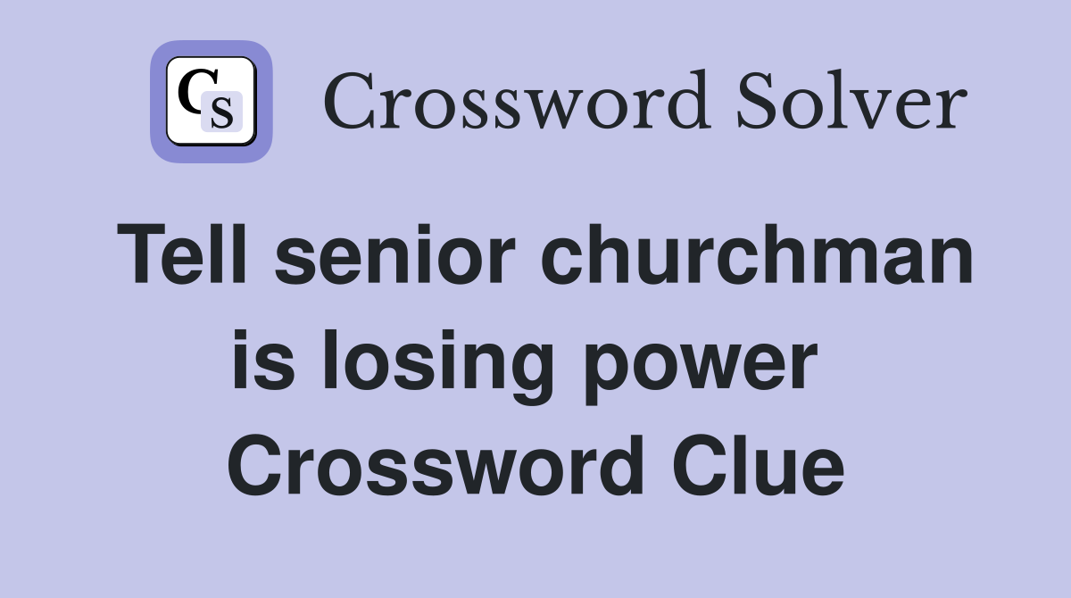 Tell senior churchman is losing power  Crossword Clue