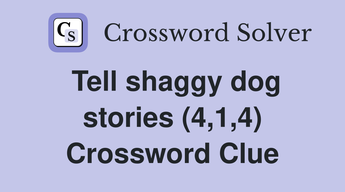Tell shaggy dog stories (4,1,4) Crossword Clue
