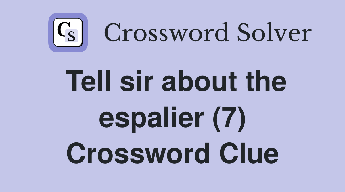 Tell sir about the espalier (7) Crossword Clue