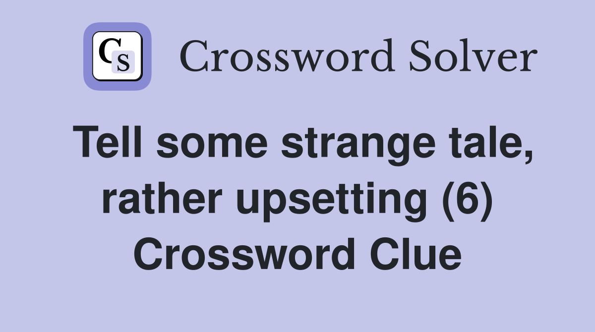 Tell some strange tale, rather upsetting (6) Crossword Clue
