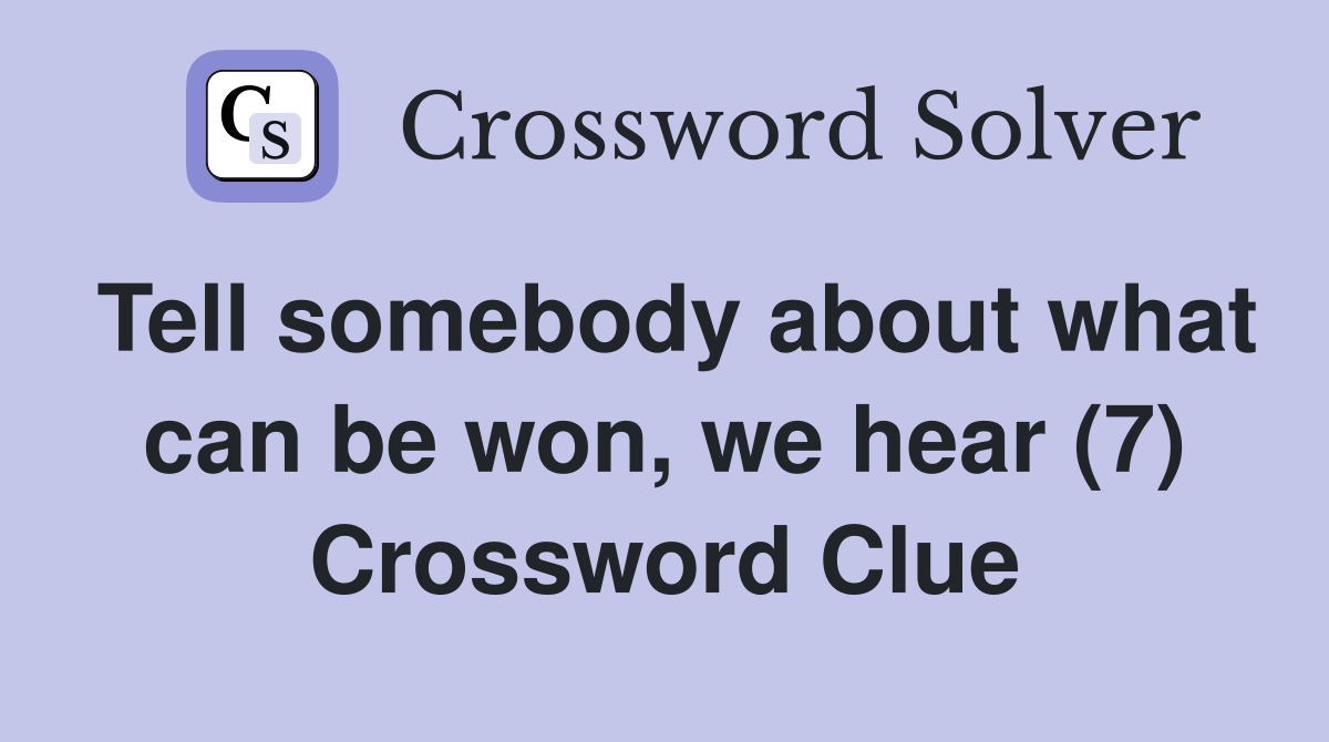 Tell somebody about what can be won, we hear (7) Crossword Clue