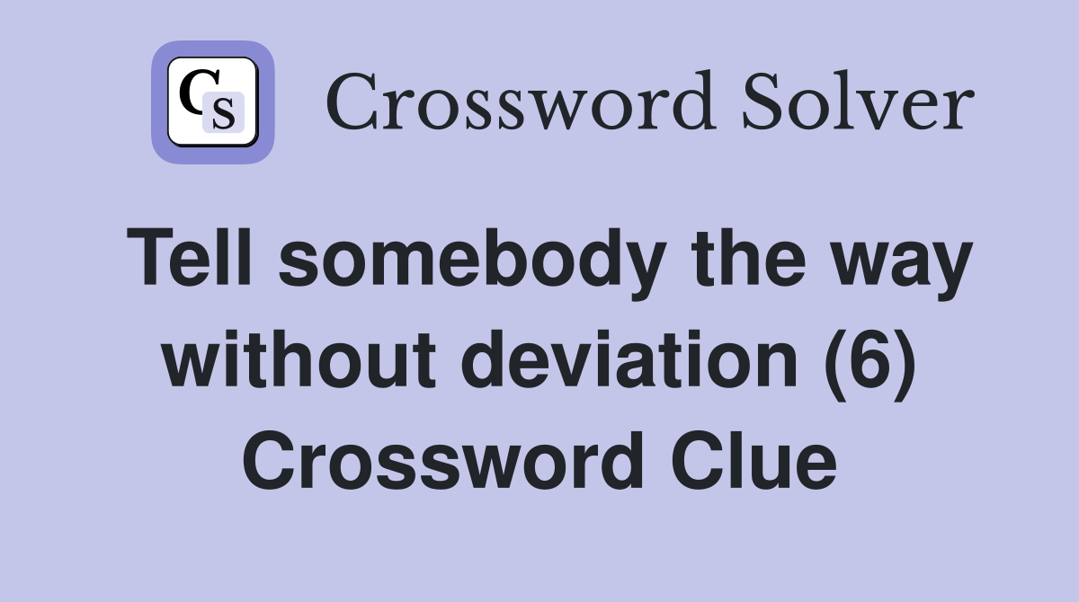 Tell somebody the way without deviation (6) Crossword Clue