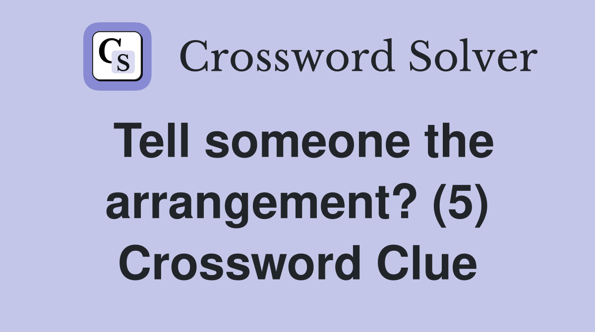 Tell someone the arrangement? (5) Crossword Clue