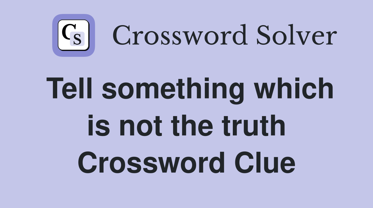 Tell something which is not the truth Crossword Clue