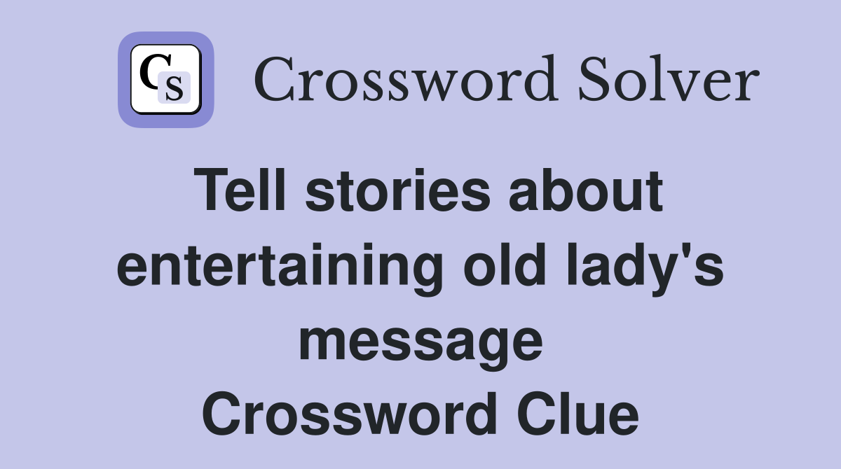 Tell stories about entertaining old lady's message Crossword Clue