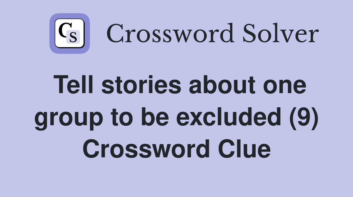 Tell stories about one group to be excluded (9) Crossword Clue