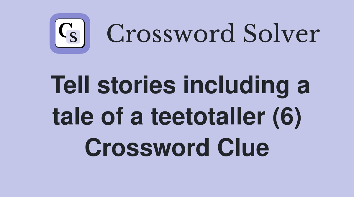 Tell stories including a tale of a teetotaller (6) Crossword Clue